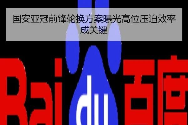 国安亚冠前锋轮换方案曝光高位压迫效率成关键